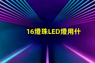 16燈珠LED燈用什么電點亮