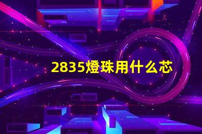 2835燈珠用什么芯片