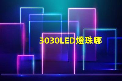 3030LED燈珠哪個(gè)廠(chǎng)家質(zhì)量好？3030LED燈珠的主要技術(shù)參數(shù)是什么？