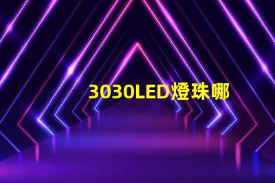 3030LED燈珠哪個(gè)廠家質(zhì)量好？3030LED燈珠的主要技術(shù)參數(shù)是什么？