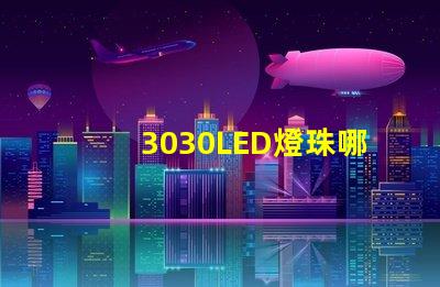 3030LED燈珠哪個廠家質量好？3030LED燈珠的主要技術參數是什么？