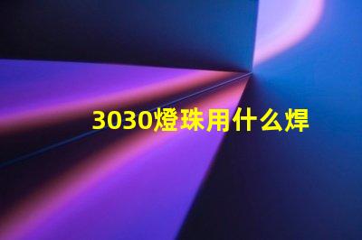 3030燈珠用什么焊接