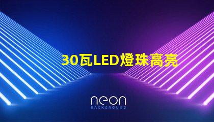 30瓦LED燈珠高亮度、耐用性能好