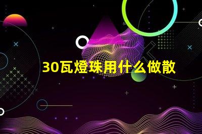 30瓦燈珠用什么做散熱
