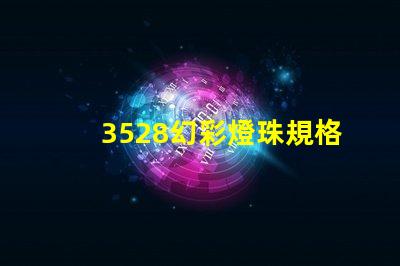 3528幻彩燈珠規格書,讓你輕松掌握LED燈珠的奧秘