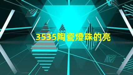 3535陶瓷燈珠的亮度調節范圍是多少？