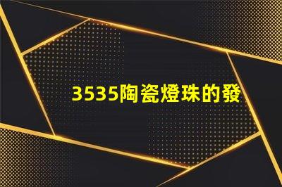 3535陶瓷燈珠的發(fā)光角度是多少？