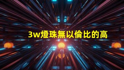 3w燈珠無以倫比的高亮度照明之道