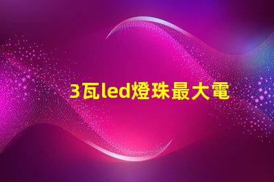 3瓦led燈珠最大電流