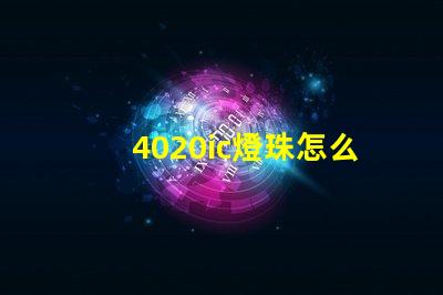 4020ic燈珠怎么選