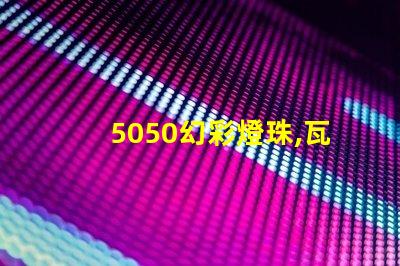 5050幻彩燈珠,瓦數(shù)越高效果越好