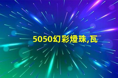 5050幻彩燈珠,瓦數越高效果越好
