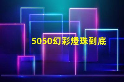 5050幻彩燈珠到底多少瓦讓你的燈光更出彩