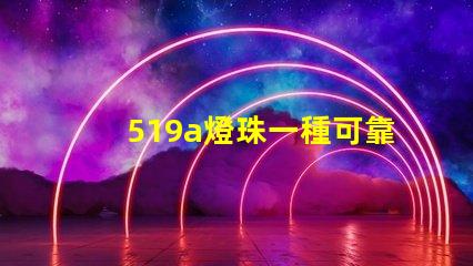 519a燈珠一種可靠的照明選擇