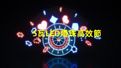 5瓦LED燈珠高效節能的可靠選擇