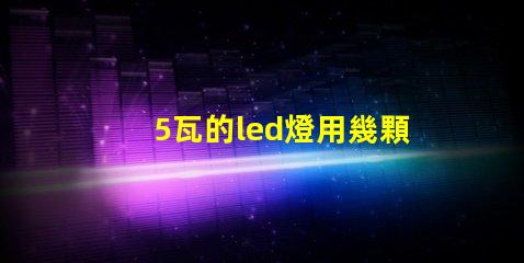 5瓦的led燈用幾顆燈珠