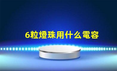 6粒燈珠用什么電容