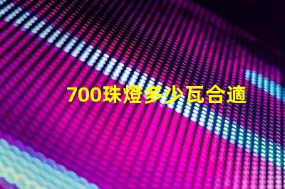700珠燈多少瓦合適