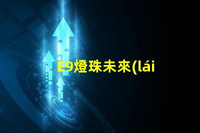 E9燈珠未來(lái)照明行業(yè)的新寵