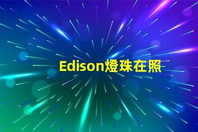 Edison燈珠在照明行業(yè)中的應(yīng)用越來越普遍