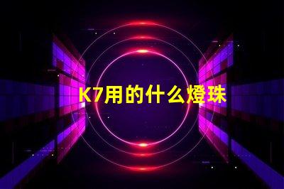 K7用的什么燈珠