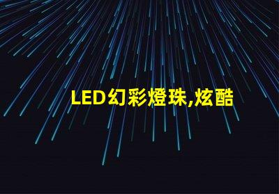 LED幻彩燈珠,炫酷多彩,點亮你的世界