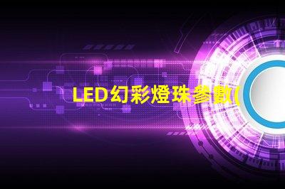 LED幻彩燈珠參數(shù)詳解,讓你了解更多