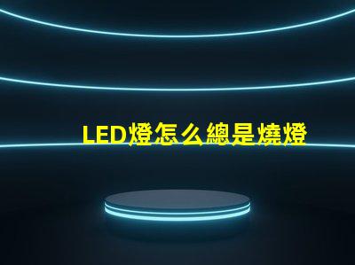 LED燈怎么總是燒燈珠