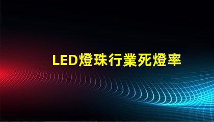 LED燈珠行業死燈率