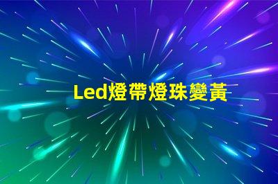 Led燈帶燈珠變黃