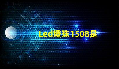 Led燈珠1508是什么意思