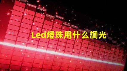 Led燈珠用什么調光