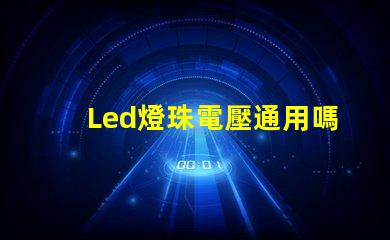 Led燈珠電壓通用嗎