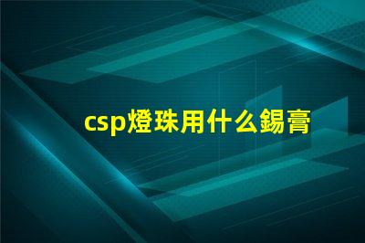 csp燈珠用什么錫膏