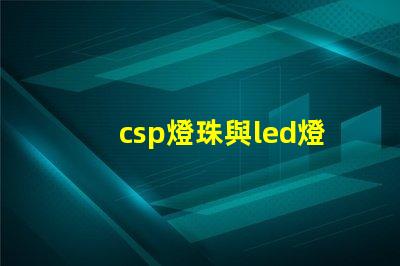 csp燈珠與led燈珠
