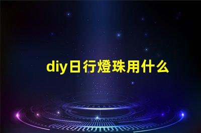 diy日行燈珠用什么做好