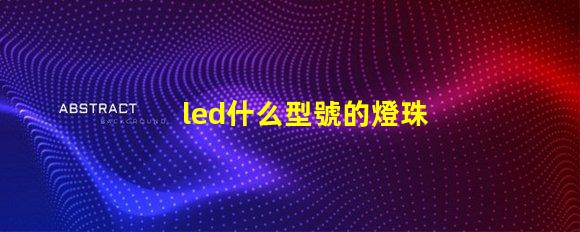led什么型號的燈珠最亮