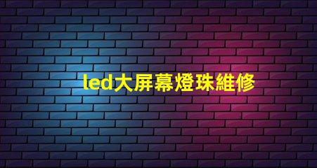 led大屏幕燈珠維修招聘