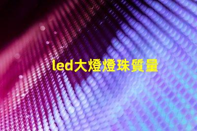 led大燈燈珠質量