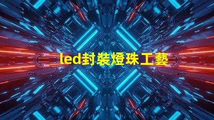 led封裝燈珠工藝