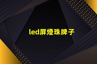 led屏燈珠牌子