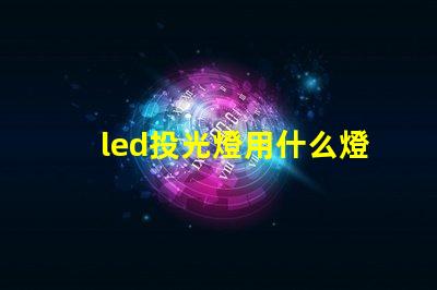 led投光燈用什么燈珠好
