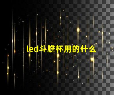 led斗膽杯用的什么燈珠