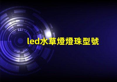 led水草燈燈珠型號