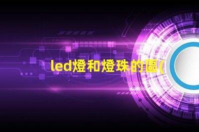 led燈和燈珠的區(qū)別