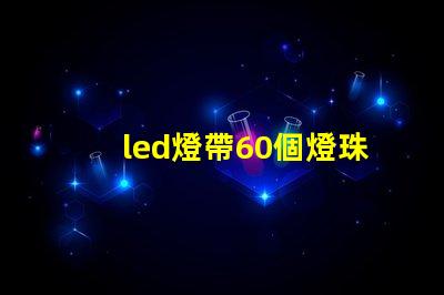 led燈帶60個燈珠電壓