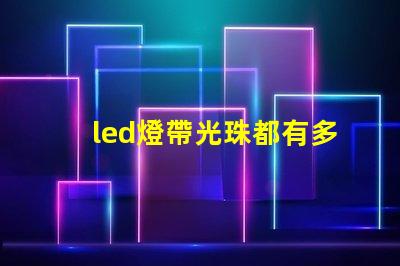 led燈帶光珠都有多少顆