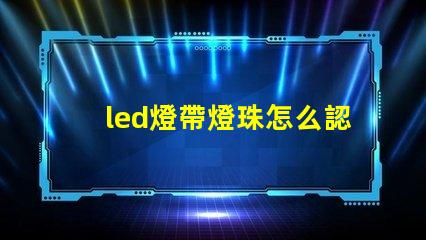 led燈帶燈珠怎么認