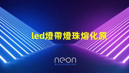 led燈帶燈珠熔化原因