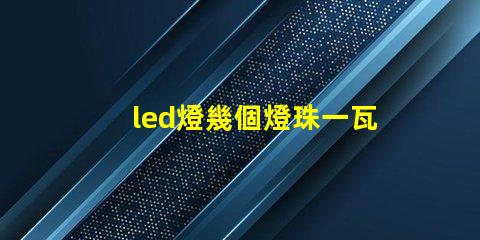led燈幾個燈珠一瓦